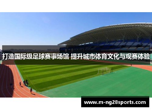 打造国际级足球赛事场馆 提升城市体育文化与观赛体验
