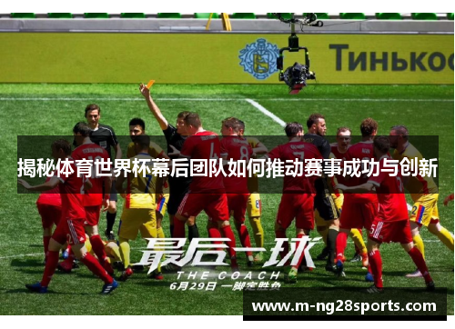 揭秘体育世界杯幕后团队如何推动赛事成功与创新
