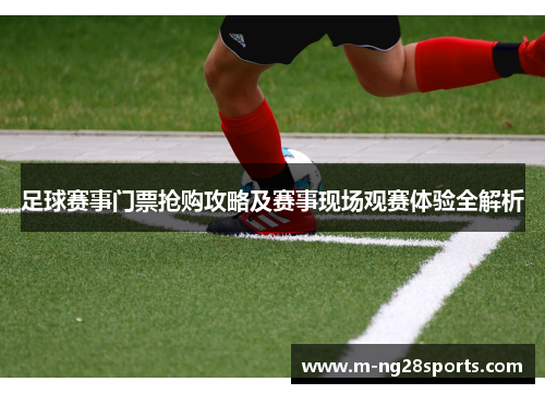 足球赛事门票抢购攻略及赛事现场观赛体验全解析