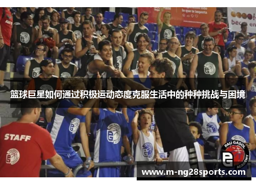 篮球巨星如何通过积极运动态度克服生活中的种种挑战与困境