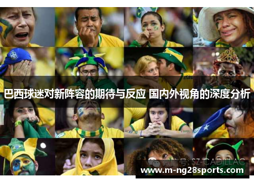 巴西球迷对新阵容的期待与反应 国内外视角的深度分析