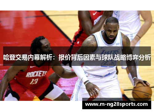 哈登交易内幕解析：报价背后因素与球队战略博弈分析