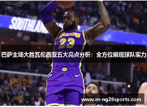 巴萨主场大胜瓦伦西亚五大亮点分析：全方位展现球队实力
