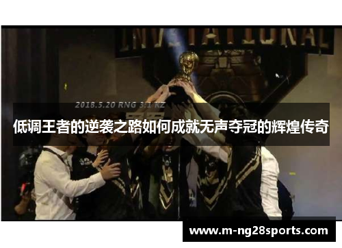 低调王者的逆袭之路如何成就无声夺冠的辉煌传奇