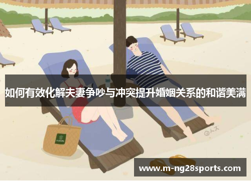 如何有效化解夫妻争吵与冲突提升婚姻关系的和谐美满