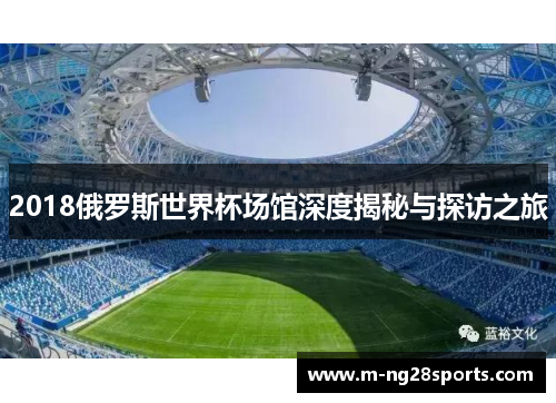 2018俄罗斯世界杯场馆深度揭秘与探访之旅