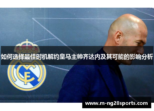 如何选择最佳时机解约皇马主帅齐达内及其可能的影响分析