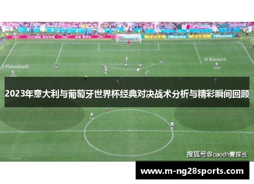 2023年意大利与葡萄牙世界杯经典对决战术分析与精彩瞬间回顾