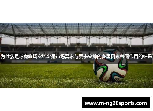 为什么足球竞彩场次稀少是市场需求与赛事安排的多重因素共同作用的结果